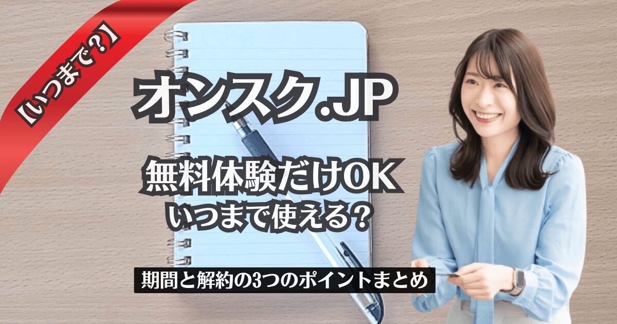 【無料体験だけOK】オンスク.JPはいつまで使える？期間と解約の3つのポイントまとめ